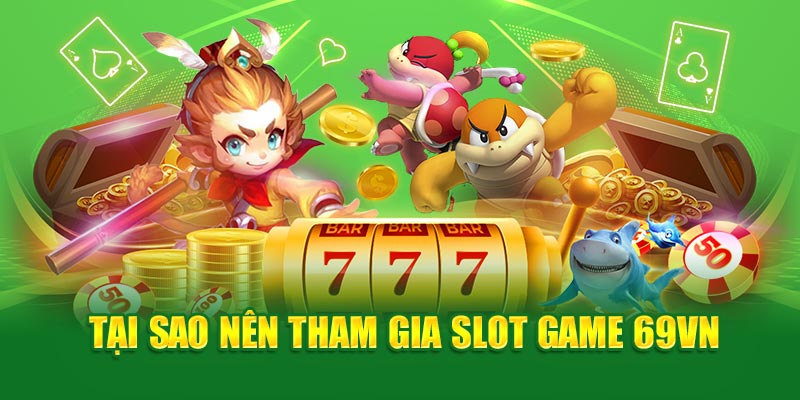 Tại sao nên tham gia Slot game 69VN